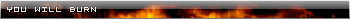 You will burn